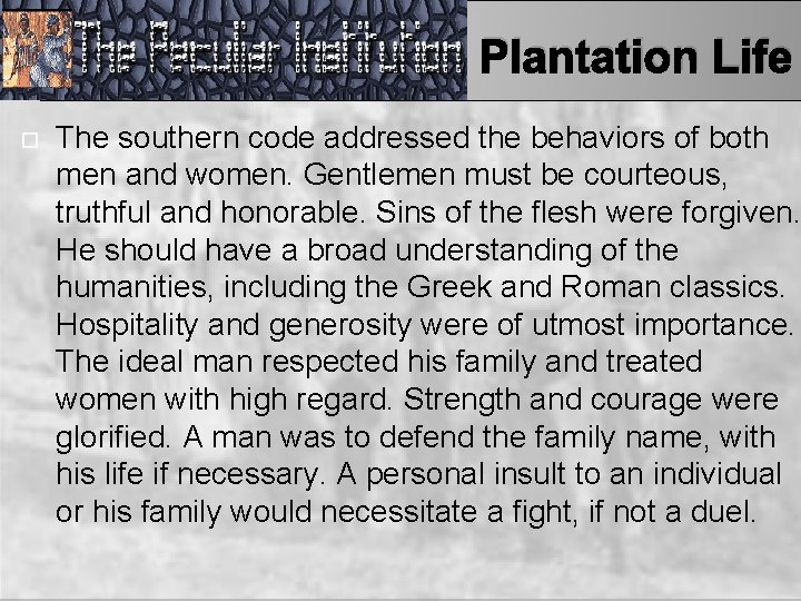 Plantation Life The southern code addressed the behaviors of both men and women. Gentlemen