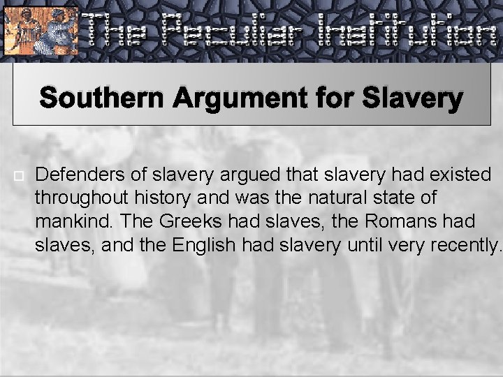 Southern Argument for Slavery Defenders of slavery argued that slavery had existed throughout history