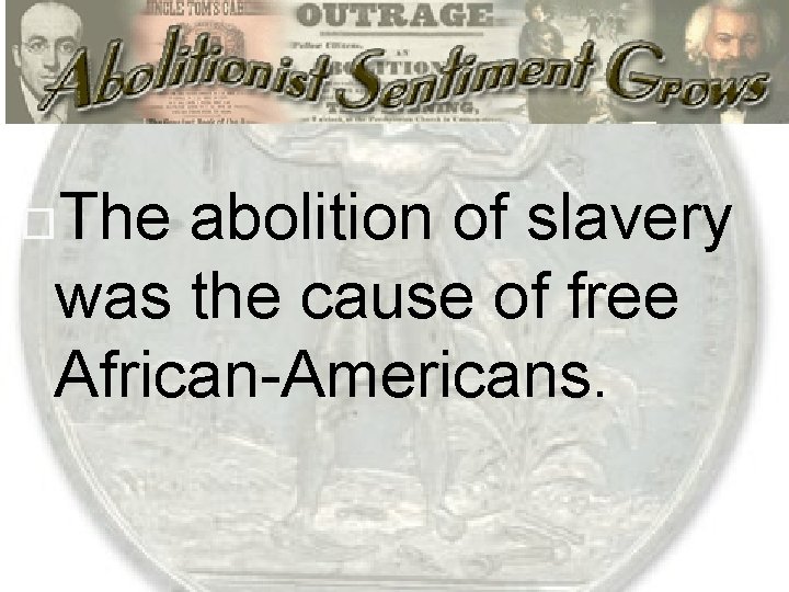  The abolition of slavery was the cause of free African-Americans. 