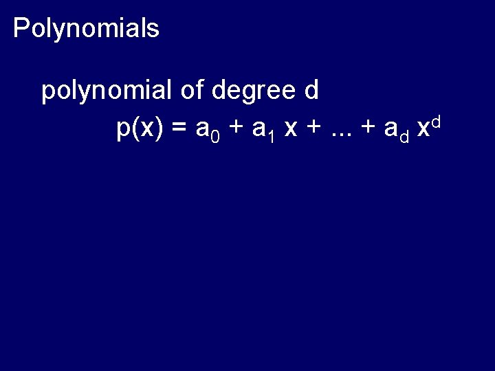 Polynomials polynomial of degree d p(x) = a 0 + a 1 x +.