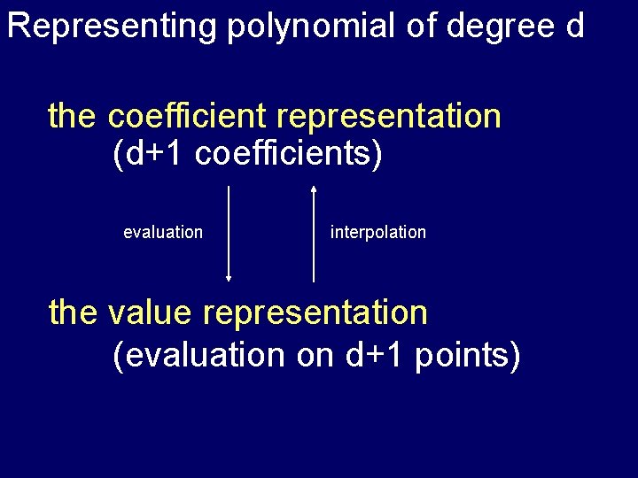Representing polynomial of degree d the coefficient representation (d+1 coefficients) evaluation interpolation the value