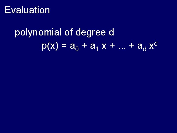 Evaluation polynomial of degree d p(x) = a 0 + a 1 x +.