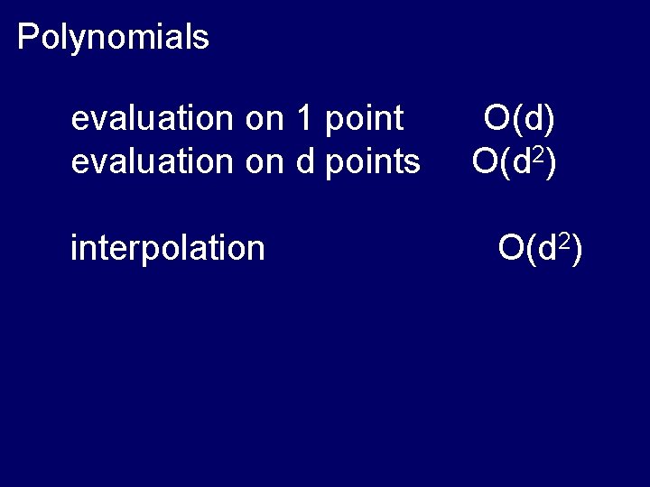 Polynomials evaluation on 1 point evaluation on d points interpolation O(d) O(d 2) 