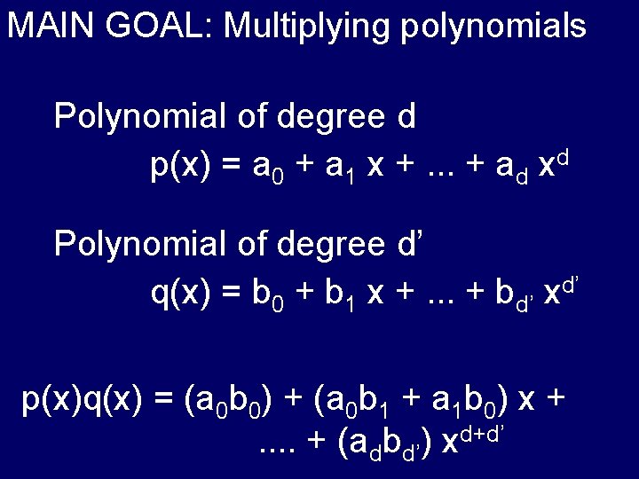 MAIN GOAL: Multiplying polynomials Polynomial of degree d p(x) = a 0 + a