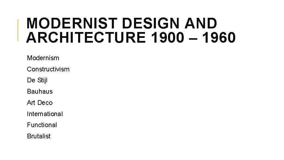 MODERNIST DESIGN AND ARCHITECTURE 1900 – 1960 Modernism Constructivism De Stijl Bauhaus Art Deco