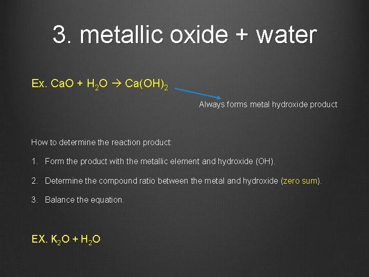 3. metallic oxide + water Ex. Ca. O + H 2 O Ca(OH)2 Always