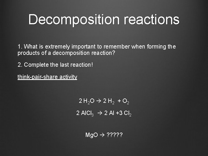 Decomposition reactions 1. What is extremely important to remember when forming the products of