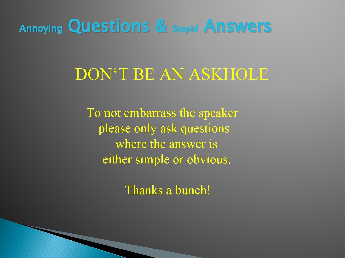 Annoying Questions & Stupid Answers DON‘T BE AN ASKHOLE To not embarrass the speaker Annoying Questions & Stupid Answers DON‘T BE AN ASKHOLE To not embarrass the speaker