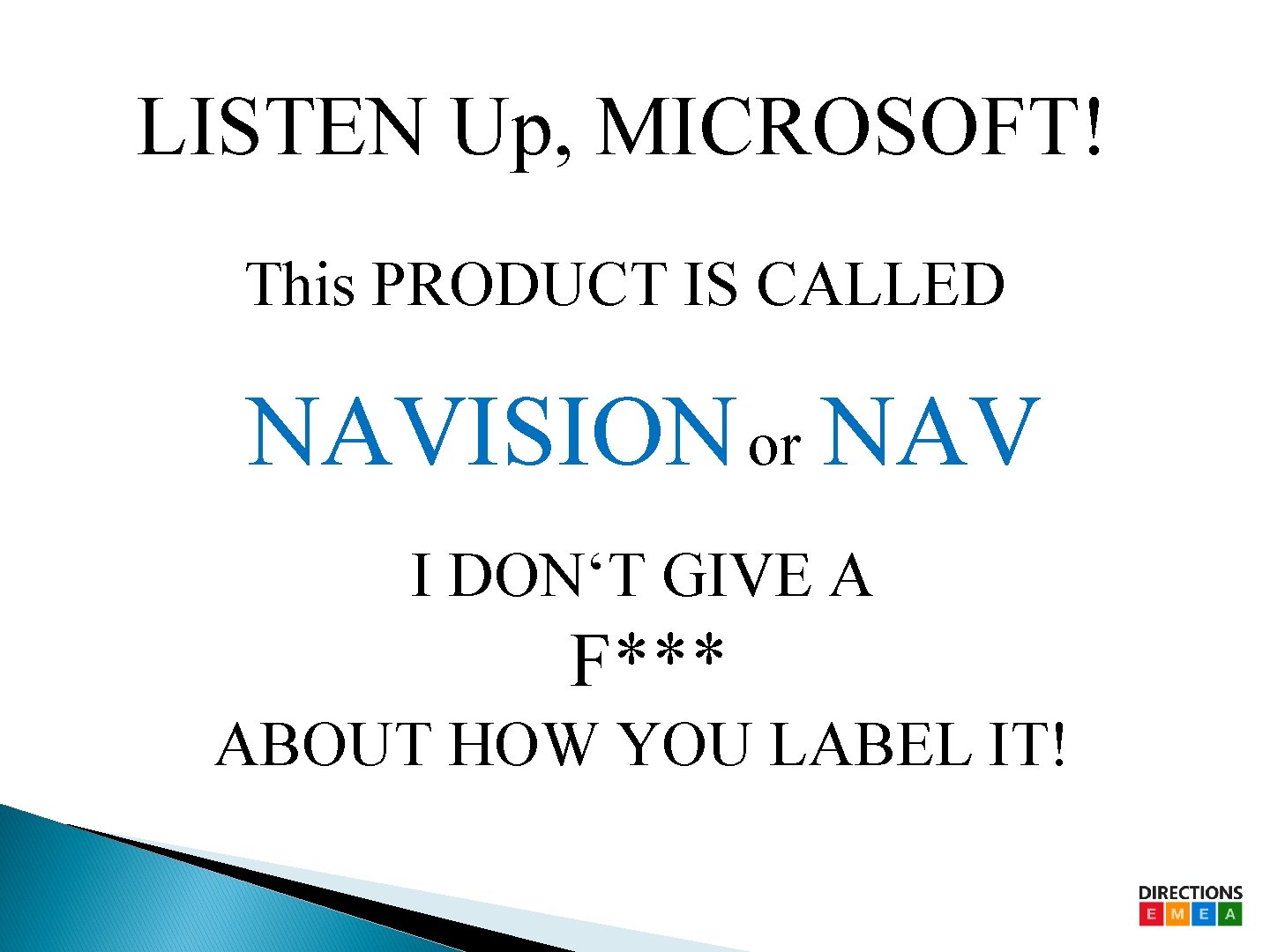 LISTEN Up, MICROSOFT! This PRODUCT IS CALLED NAVISION or NAV I DON‘T GIVE A LISTEN Up, MICROSOFT! This PRODUCT IS CALLED NAVISION or NAV I DON‘T GIVE A
