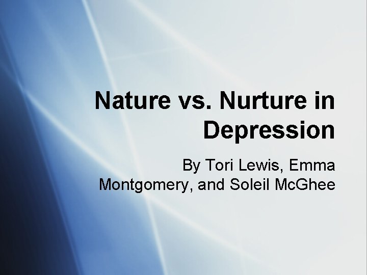 Nature vs. Nurture in Depression By Tori Lewis, Emma Montgomery, and Soleil Mc. Ghee