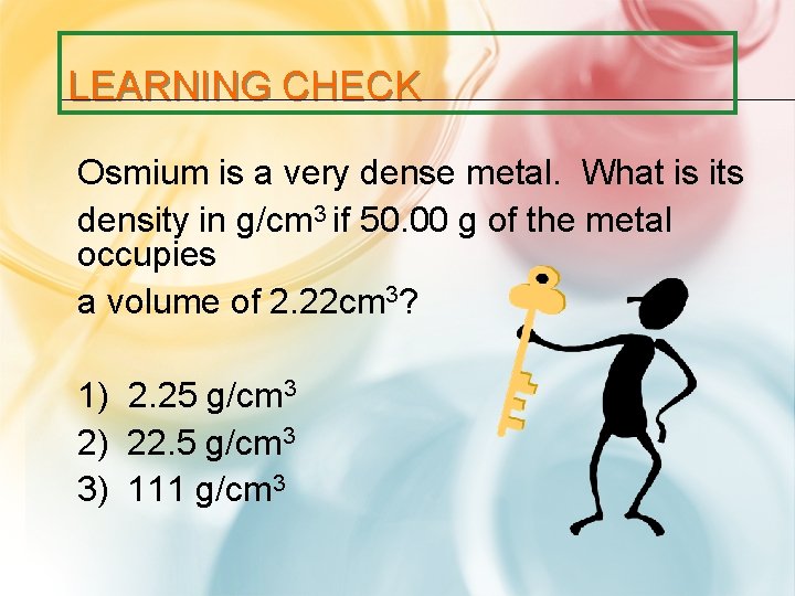 LEARNING CHECK Osmium is a very dense metal. What is its density in g/cm