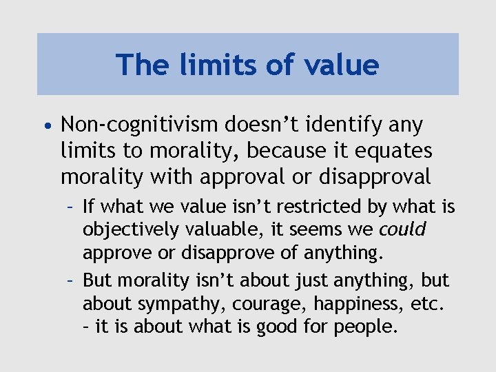 The limits of value • Non-cognitivism doesn’t identify any limits to morality, because it