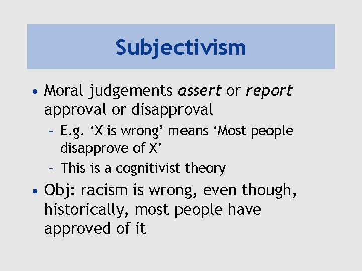 Subjectivism • Moral judgements assert or report approval or disapproval – E. g. ‘X