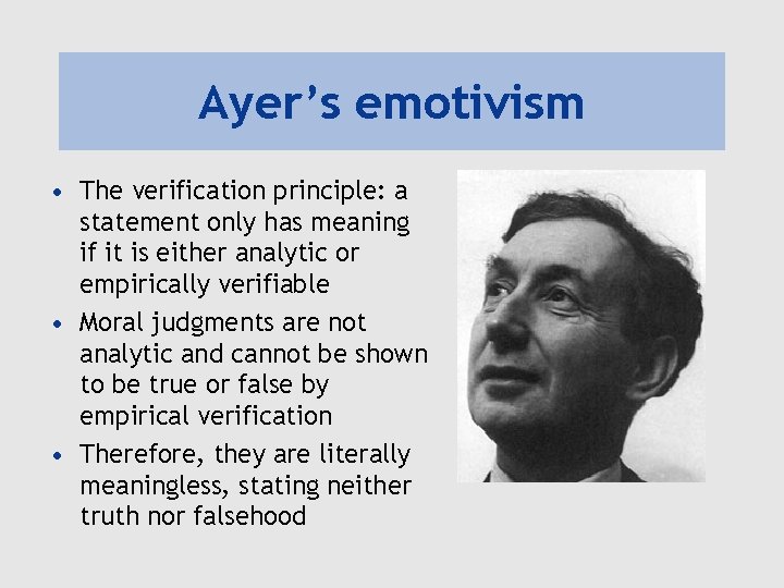 Ayer’s emotivism • The verification principle: a statement only has meaning if it is