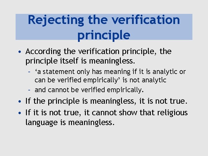 Rejecting the verification principle • According the verification principle, the principle itself is meaningless.