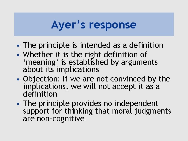 Ayer’s response • The principle is intended as a definition • Whether it is