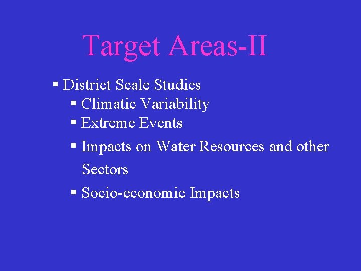 Target Areas-II § District Scale Studies § Climatic Variability § Extreme Events § Impacts