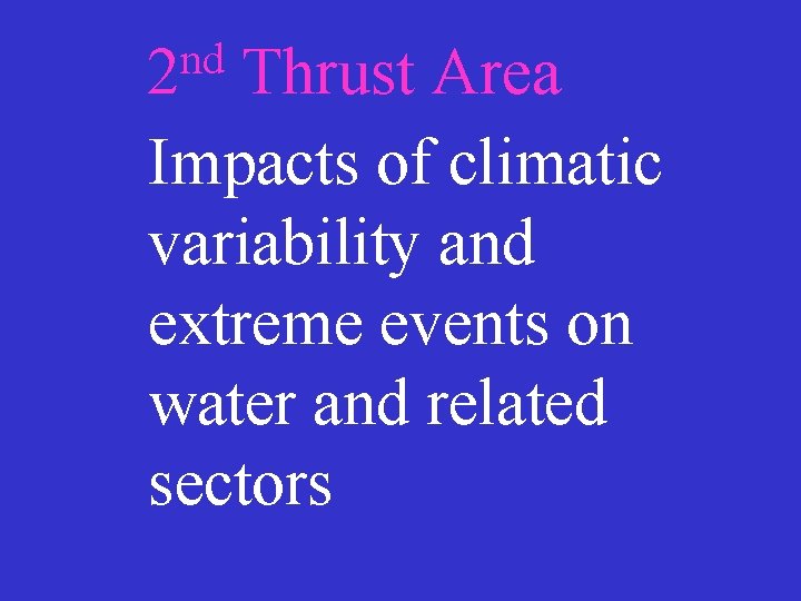 nd 2 Thrust Area Impacts of climatic variability and extreme events on water and