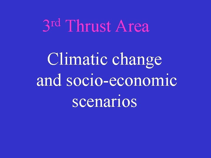 rd 3 Thrust Area Climatic change and socio-economic scenarios 