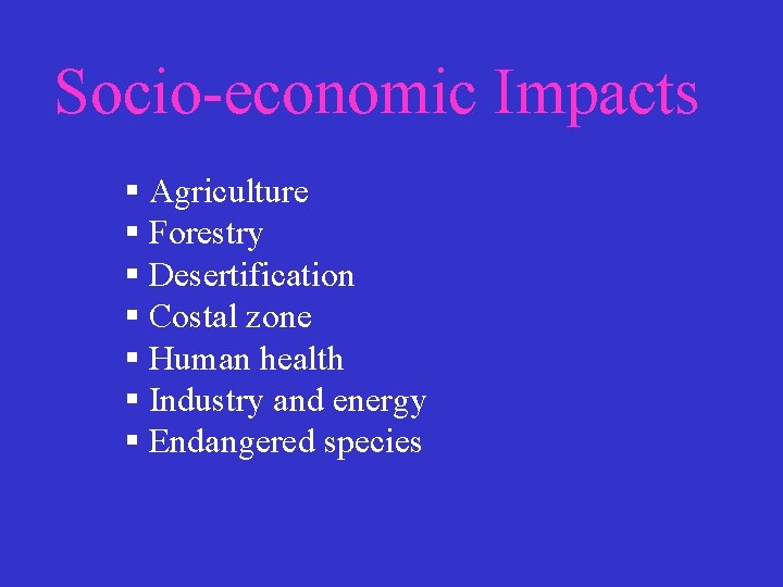 Socio-economic Impacts § Agriculture § Forestry § Desertification § Costal zone § Human health