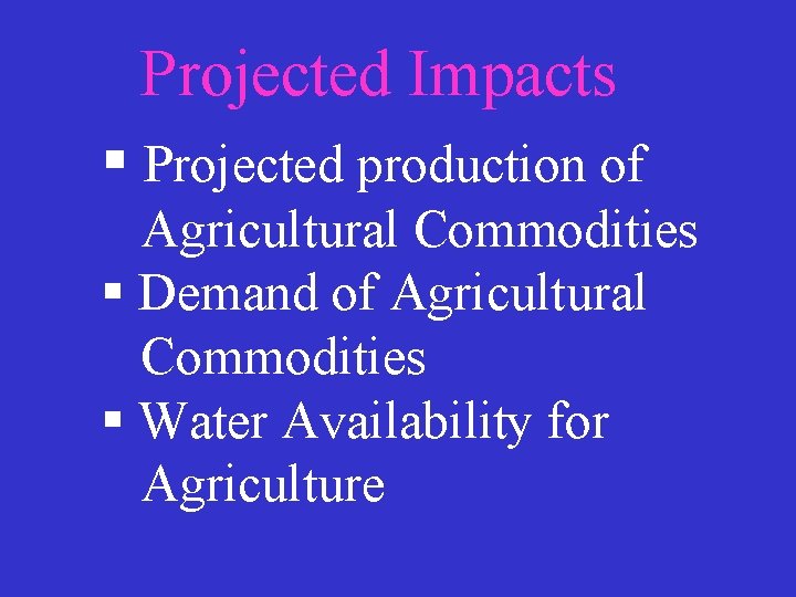 Projected Impacts § Projected production of Agricultural Commodities § Demand of Agricultural Commodities §