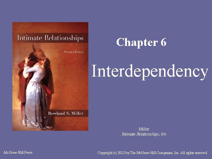 Chapter 6 Interdependency Miller Intimate Relationships, 6/e Mc. Graw-Hill/Irwin Copyright (c) 2012 by The