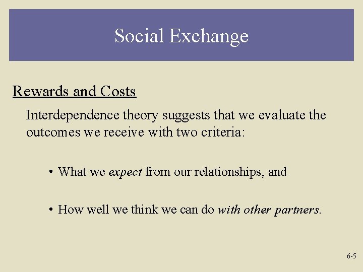 Social Exchange Rewards and Costs Interdependence theory suggests that we evaluate the outcomes we