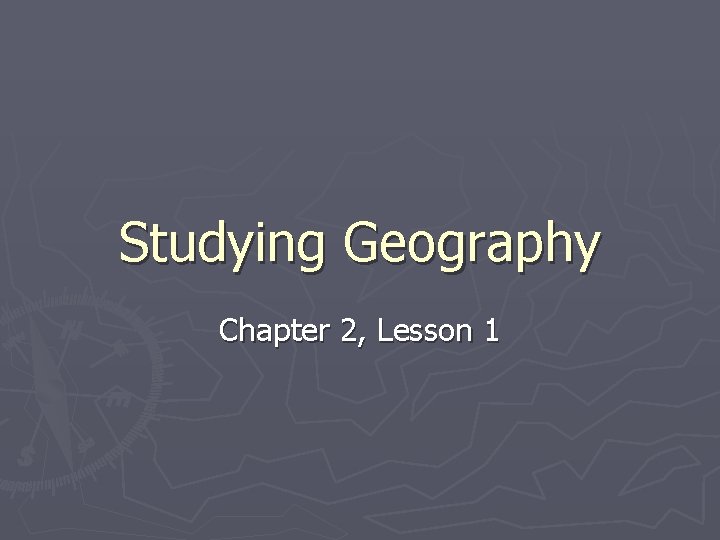 Studying Geography Chapter 2, Lesson 1 