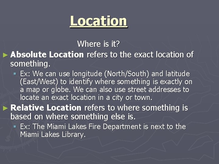 Location Where is it? ► Absolute Location refers to the exact location of something.