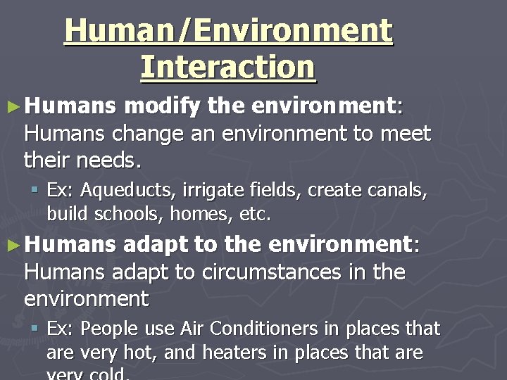 Human/Environment Interaction ► Humans modify the environment: Humans change an environment to meet their