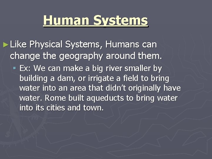 Human Systems ► Like Physical Systems, Humans can change the geography around them. §