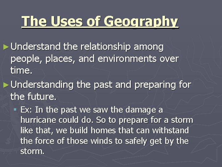 The Uses of Geography ► Understand the relationship among people, places, and environments over