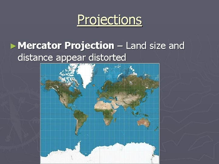 Projections ► Mercator Projection – Land size and distance appear distorted 