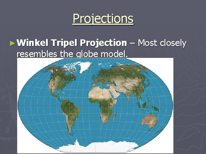 Projections ► Winkel Tripel Projection – Most closely resembles the globe model. 