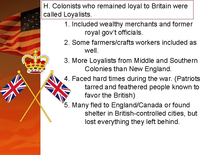 H. Colonists who remained loyal to Britain were called Loyalists. 1. Included wealthy merchants H. Colonists who remained loyal to Britain were called Loyalists. 1. Included wealthy merchants