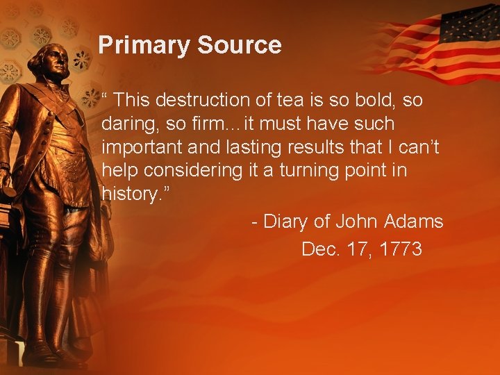 Primary Source “ This destruction of tea is so bold, so daring, so firm…it Primary Source “ This destruction of tea is so bold, so daring, so firm…it