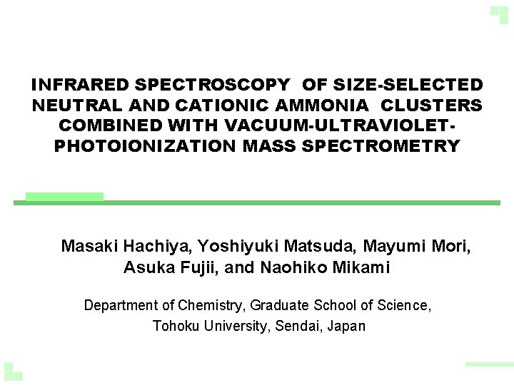 INFRARED SPECTROSCOPY　OF SIZE-SELECTED NEUTRAL AND CATIONIC AMMONIA　CLUSTERS COMBINED WITH VACUUM-ULTRAVIOLETPHOTOIONIZATION MASS SPECTROMETRY Masaki Hachiya,