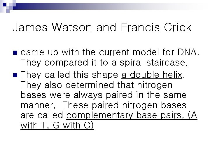 James Watson and Francis Crick came up with the current model for DNA. They