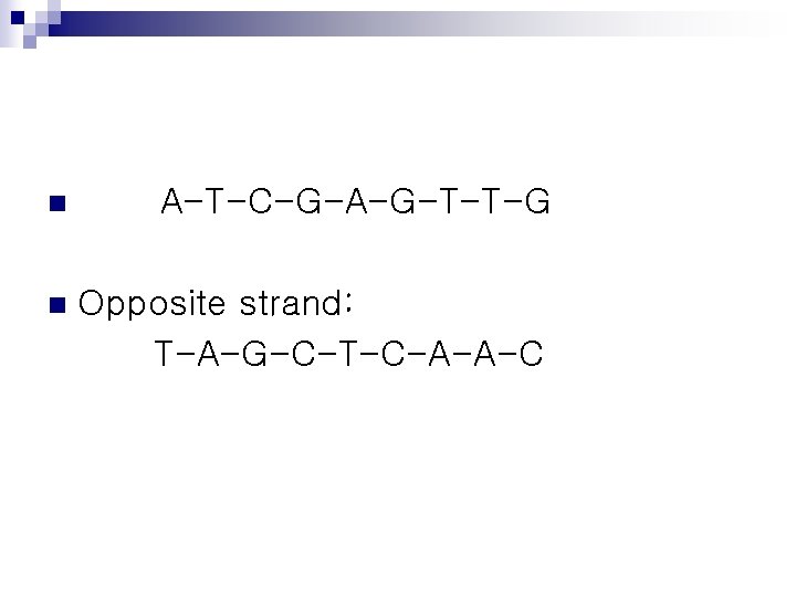 n A-T-C-G-A-G-T-T-G n Opposite strand: T-A-G-C-T-C-A-A-C 