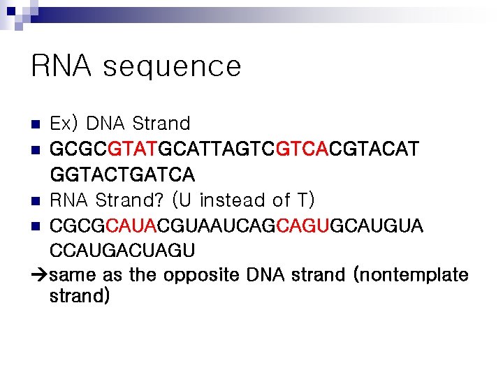 RNA sequence Ex) DNA Strand n GCGCGTATGCATTAGTCGTCACGTACAT GGTACTGATCA n RNA Strand? (U instead of