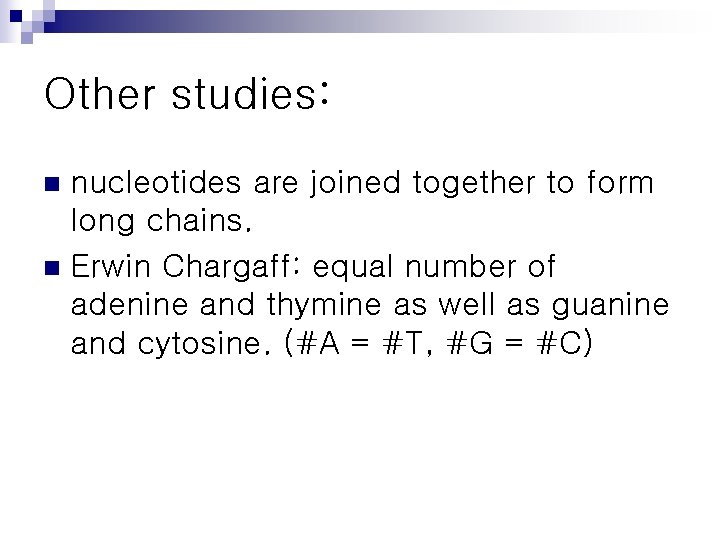 Other studies: nucleotides are joined together to form long chains. n Erwin Chargaff: equal