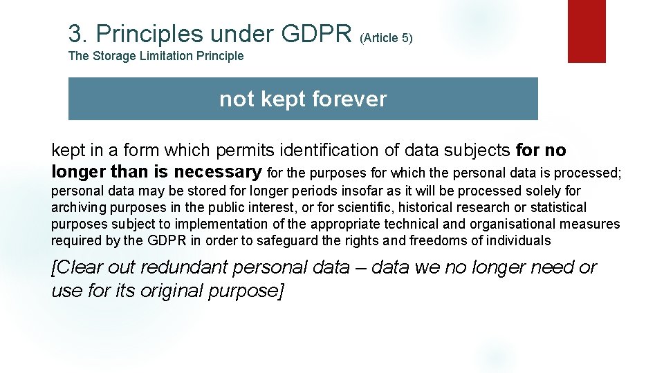 3. Principles under GDPR (Article 5) The Storage Limitation Principle not kept forever kept