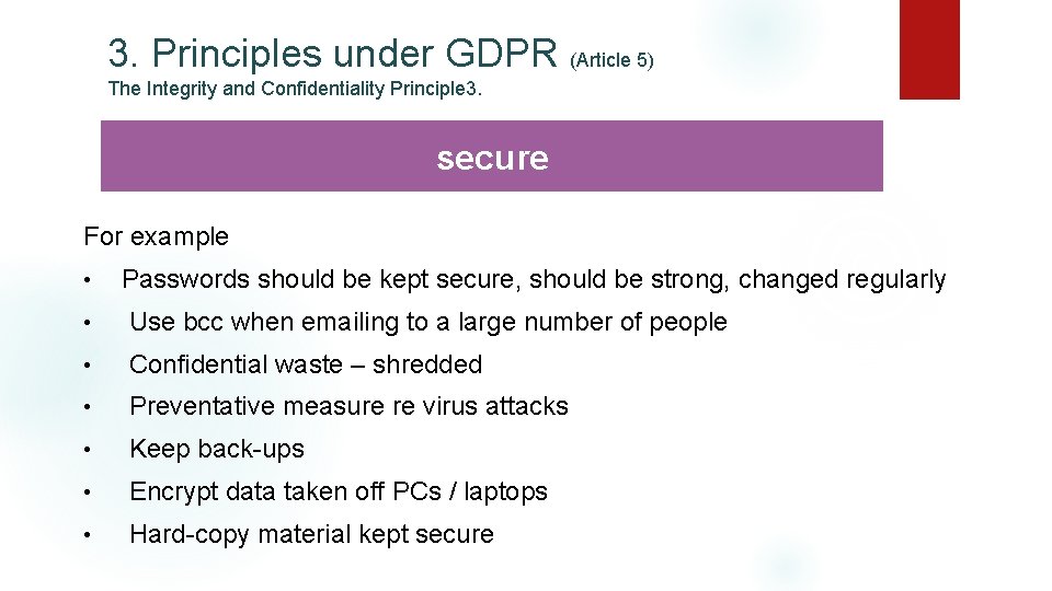 3. Principles under GDPR (Article 5) The Integrity and Confidentiality Principle 3. secure For