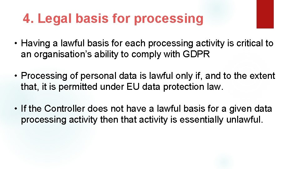 4. Legal basis for processing • Having a lawful basis for each processing activity