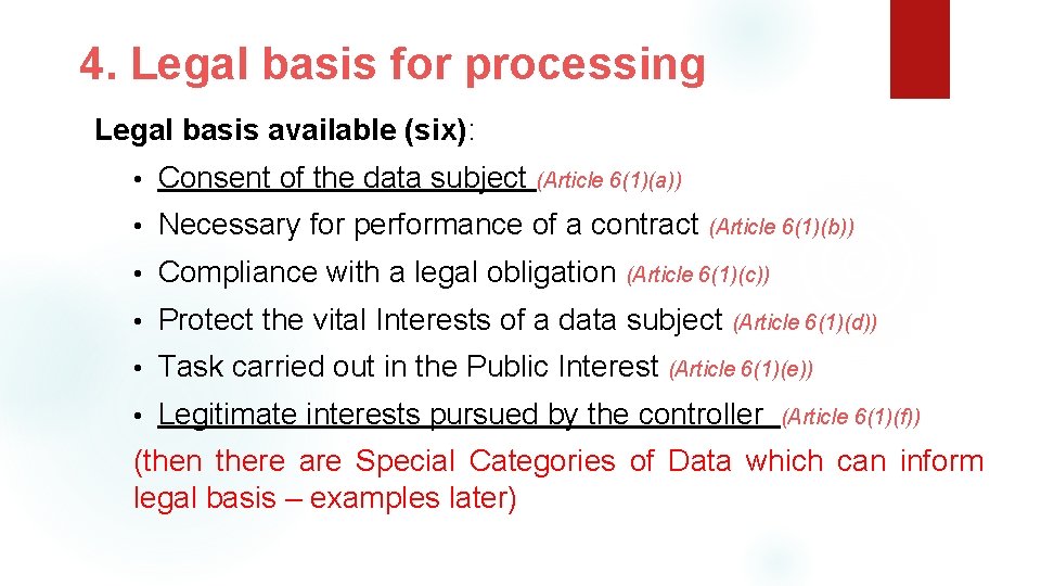 4. Legal basis for processing Legal basis available (six): • Consent of the data