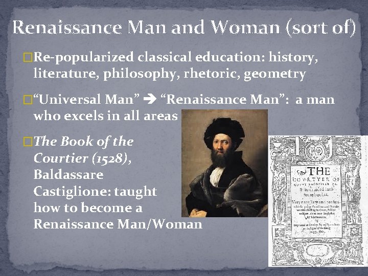 Renaissance Man and Woman (sort of) �Re-popularized classical education: history, literature, philosophy, rhetoric, geometry