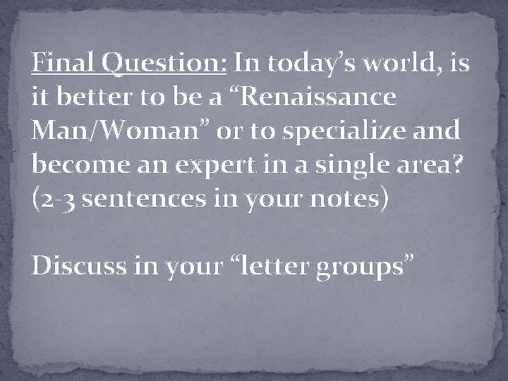 Final Question: In today’s world, is it better to be a “Renaissance Man/Woman” or