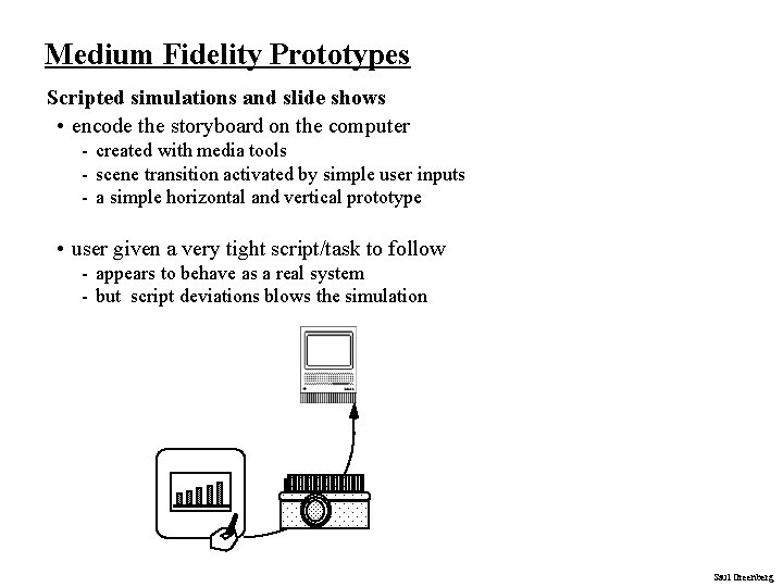 Medium Fidelity Prototypes Scripted simulations and slide shows • encode the storyboard on the