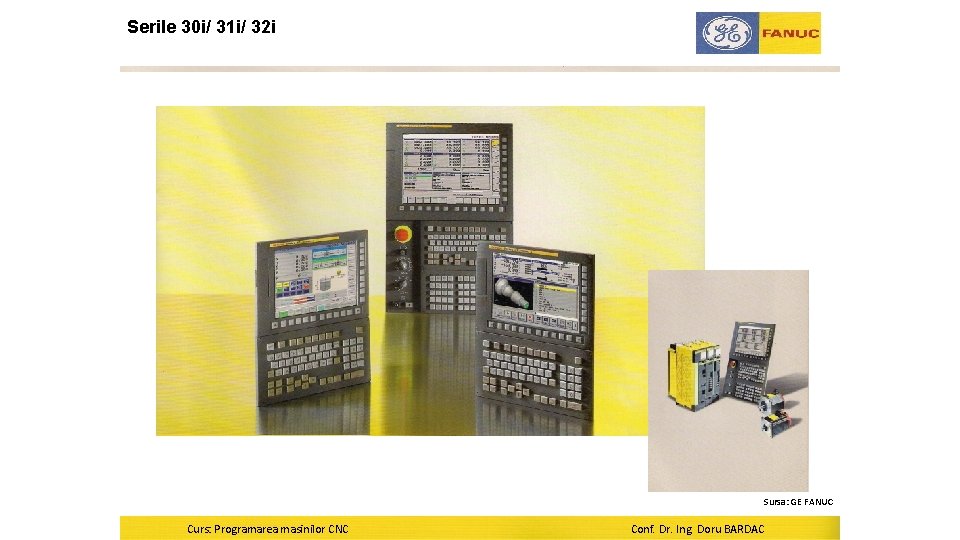 Serile 30 i/ 31 i/ 32 i Sursa: GE FANUC Curs: Programarea masinilor CNC