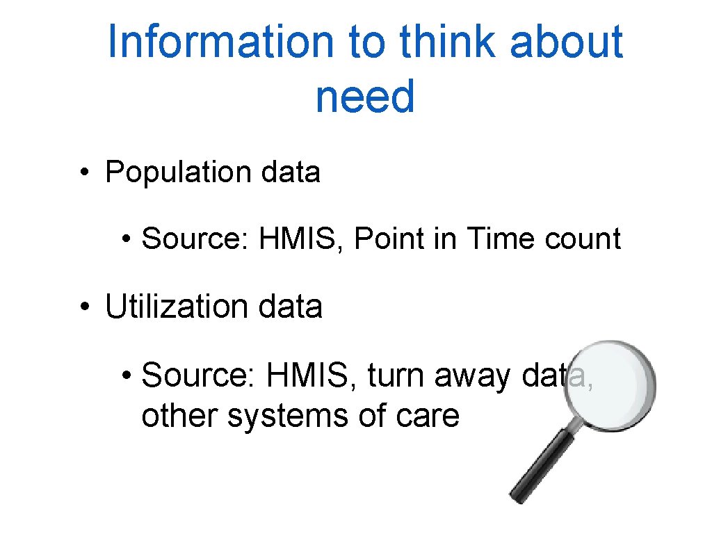 Information to think about need • Population data • Source: HMIS, Point in Time